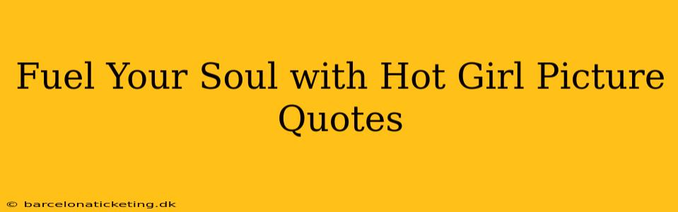 Fuel Your Soul with Hot Girl Picture Quotes