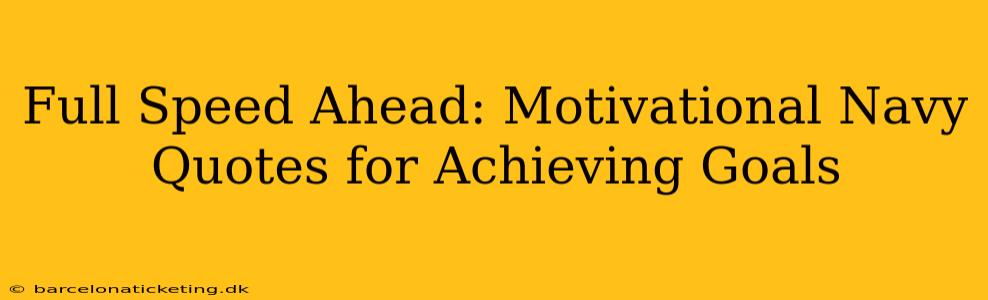 Full Speed Ahead: Motivational Navy Quotes for Achieving Goals