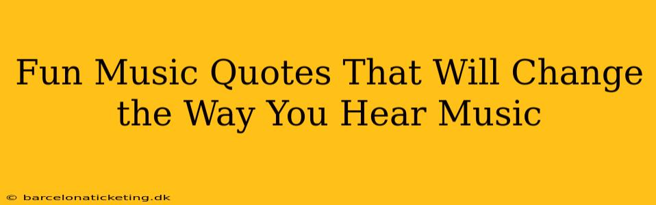 Fun Music Quotes That Will Change the Way You Hear Music