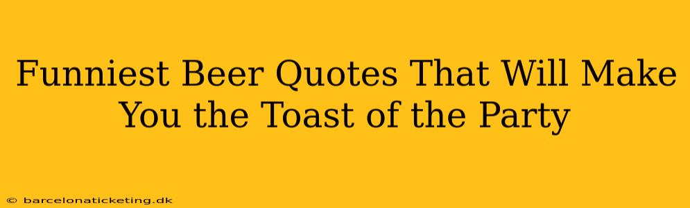 Funniest Beer Quotes That Will Make You the Toast of the Party