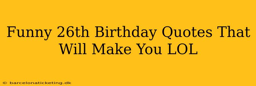 Funny 26th Birthday Quotes That Will Make You LOL