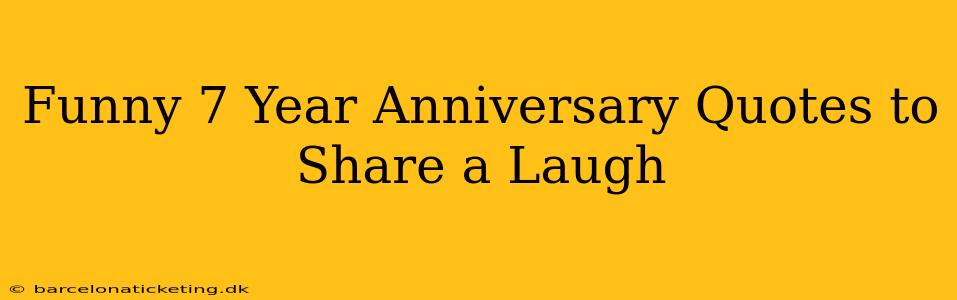 Funny 7 Year Anniversary Quotes to Share a Laugh