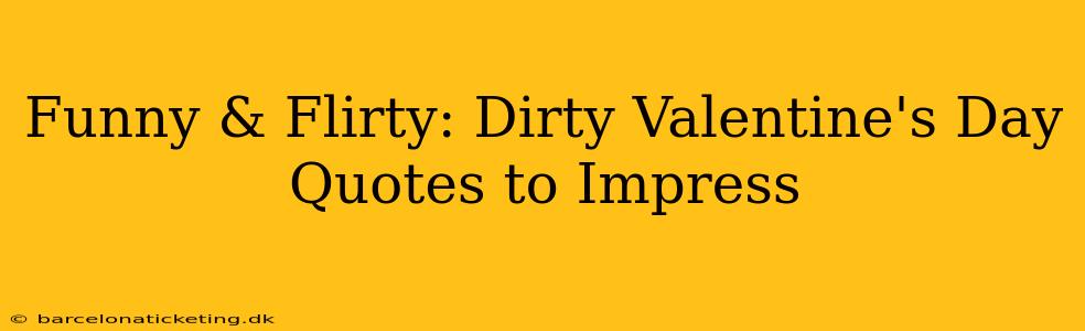 Funny & Flirty: Dirty Valentine's Day Quotes to Impress