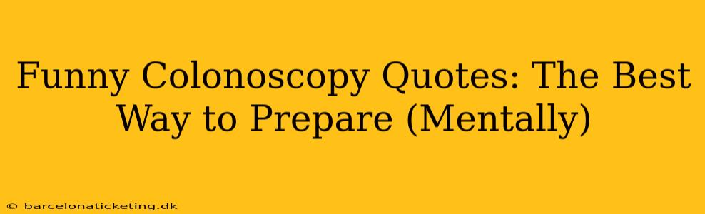 Funny Colonoscopy Quotes: The Best Way to Prepare (Mentally)