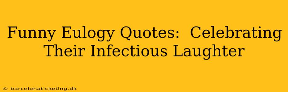 Funny Eulogy Quotes:  Celebrating Their Infectious Laughter
