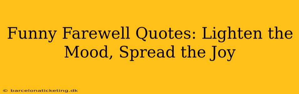 Funny Farewell Quotes: Lighten the Mood, Spread the Joy