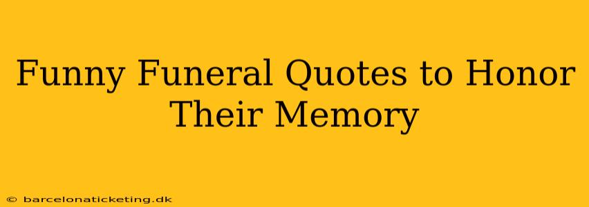 Funny Funeral Quotes to Honor Their Memory