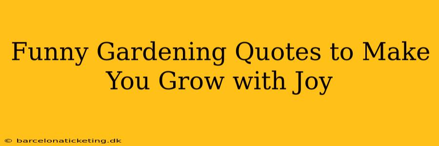 Funny Gardening Quotes to Make You Grow with Joy