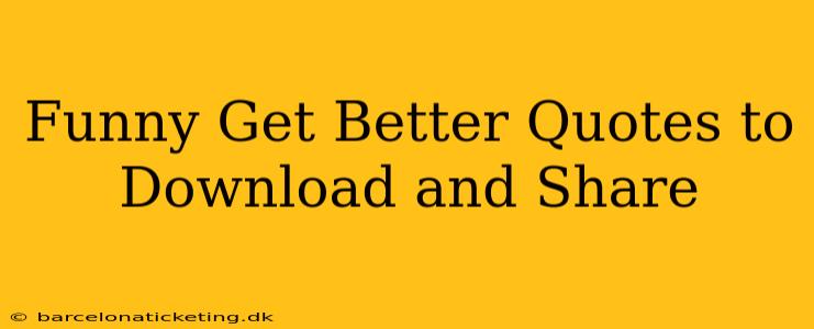 Funny Get Better Quotes to Download and Share