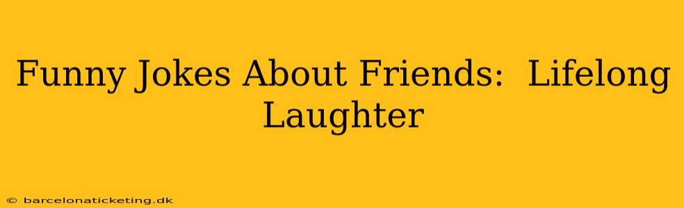 Funny Jokes About Friends:  Lifelong Laughter