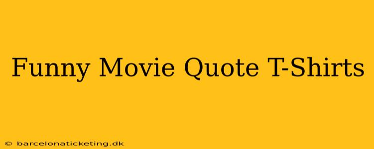 Funny Movie Quote T-Shirts