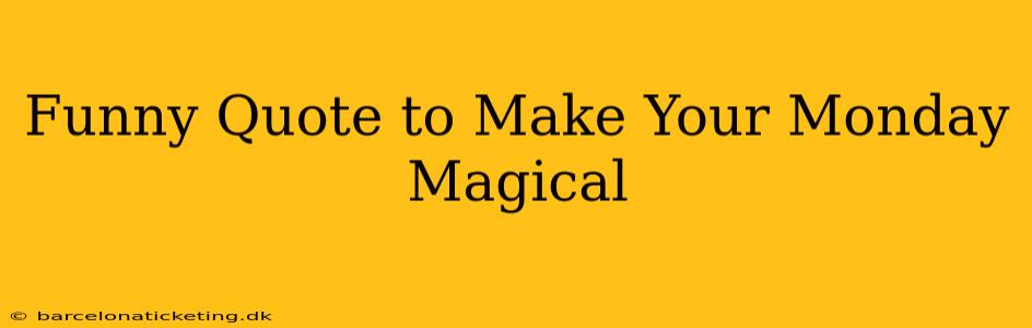 Funny Quote to Make Your Monday Magical