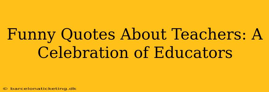 Funny Quotes About Teachers: A Celebration of Educators
