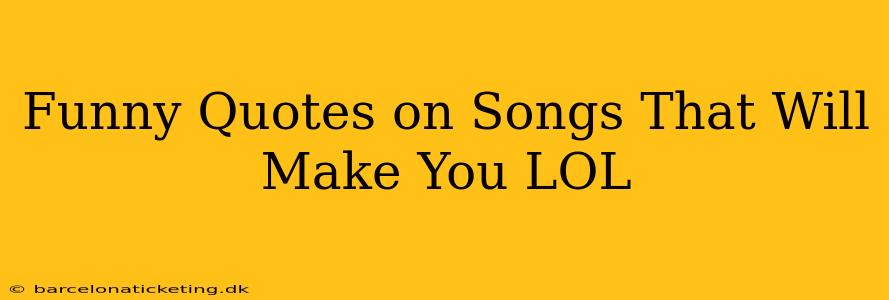 Funny Quotes on Songs That Will Make You LOL