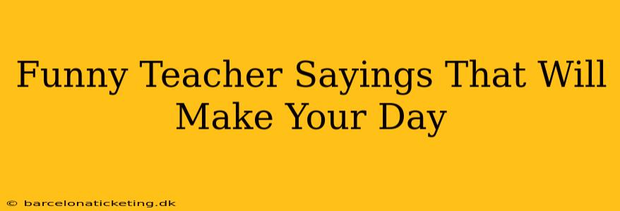 Funny Teacher Sayings That Will Make Your Day