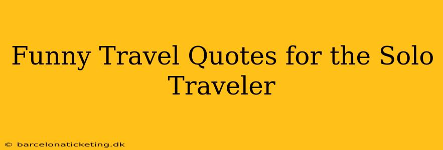 Funny Travel Quotes for the Solo Traveler