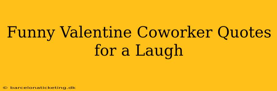 Funny Valentine Coworker Quotes for a Laugh