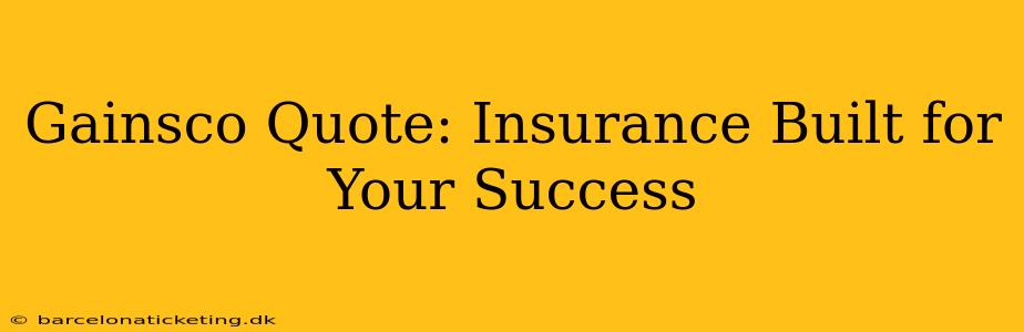 Gainsco Quote: Insurance Built for Your Success