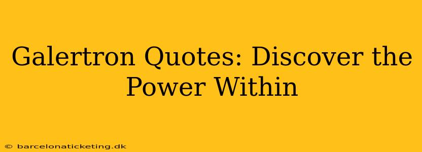 Galertron Quotes: Discover the Power Within
