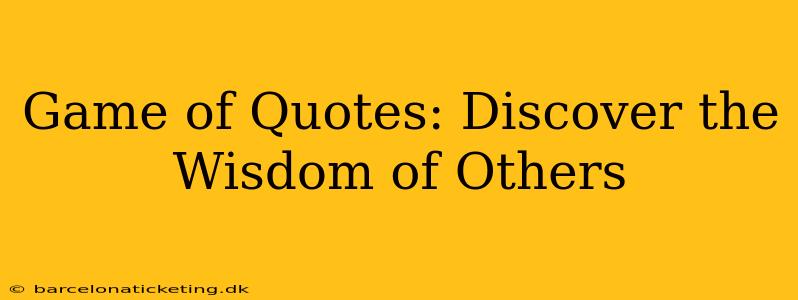 Game of Quotes: Discover the Wisdom of Others
