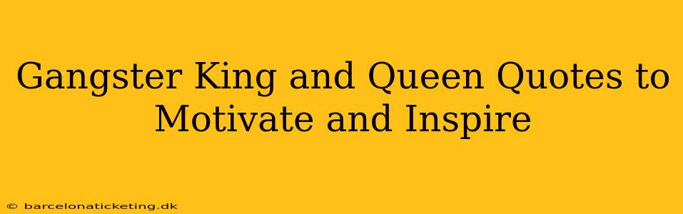 Gangster King and Queen Quotes to Motivate and Inspire