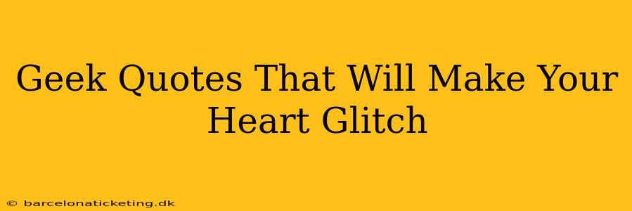 Geek Quotes That Will Make Your Heart Glitch