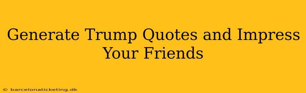 Generate Trump Quotes and Impress Your Friends