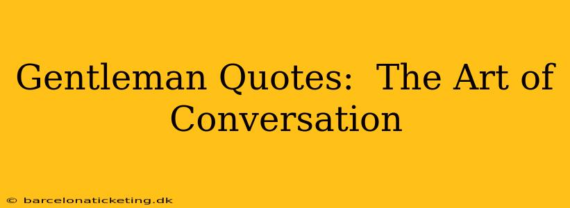 Gentleman Quotes:  The Art of Conversation