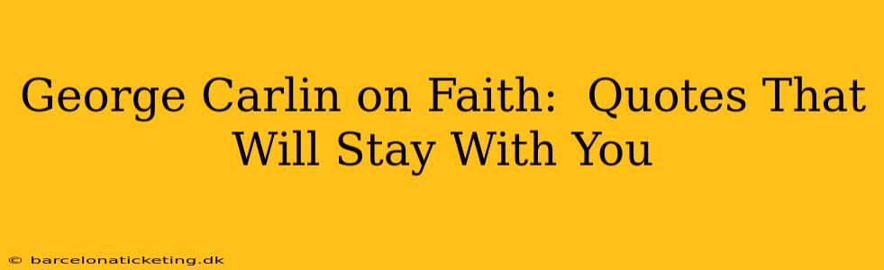 George Carlin on Faith:  Quotes That Will Stay With You