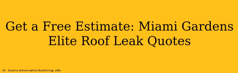 Get a Free Estimate: Miami Gardens Elite Roof Leak Quotes