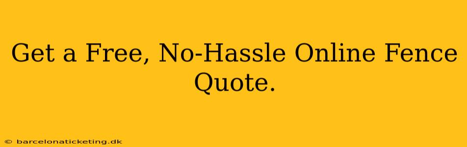 Get a Free, No-Hassle Online Fence Quote.