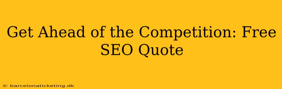 Get Ahead of the Competition: Free SEO Quote