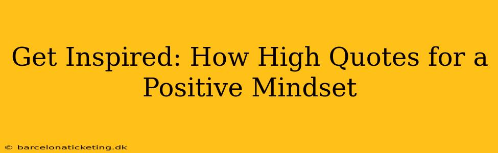 Get Inspired: How High Quotes for a Positive Mindset