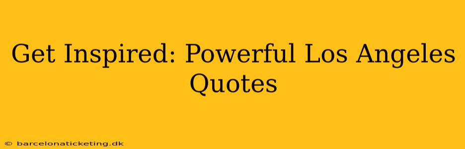 Get Inspired: Powerful Los Angeles Quotes