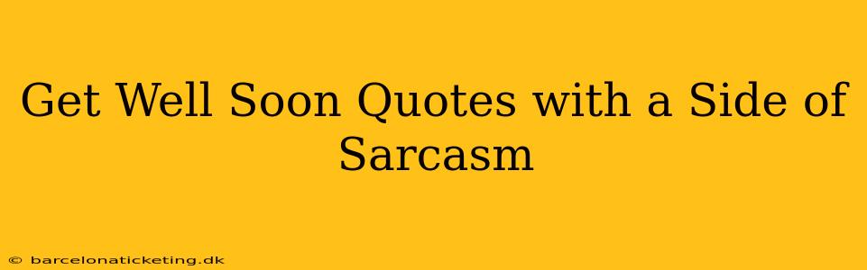 Get Well Soon Quotes with a Side of Sarcasm
