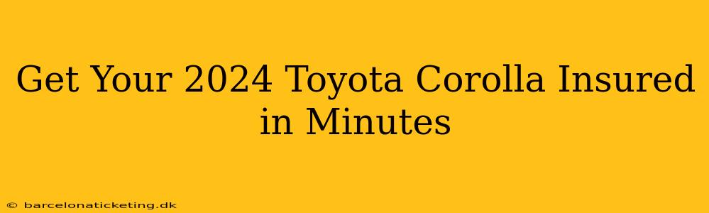 Get Your 2024 Toyota Corolla Insured in Minutes