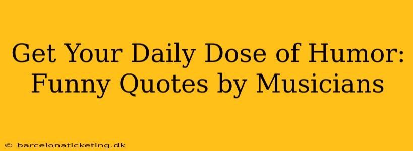Get Your Daily Dose of Humor: Funny Quotes by Musicians