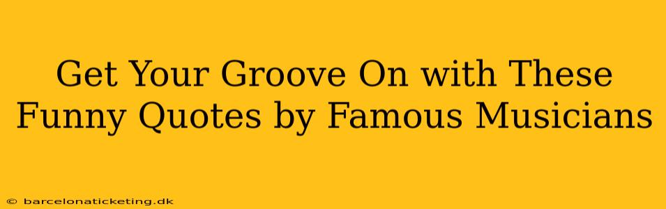 Get Your Groove On with These Funny Quotes by Famous Musicians