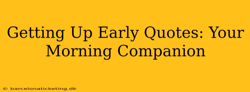 Getting Up Early Quotes: Your Morning Companion