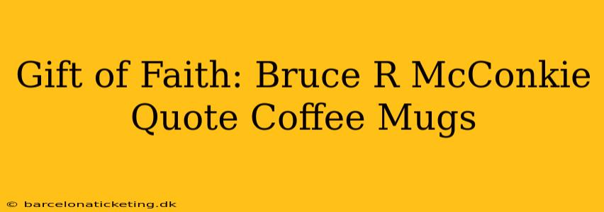 Gift of Faith: Bruce R McConkie Quote Coffee Mugs