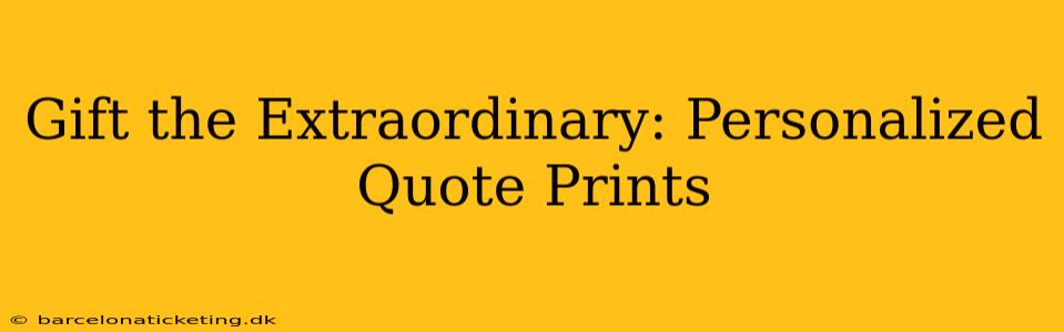 Gift the Extraordinary: Personalized Quote Prints