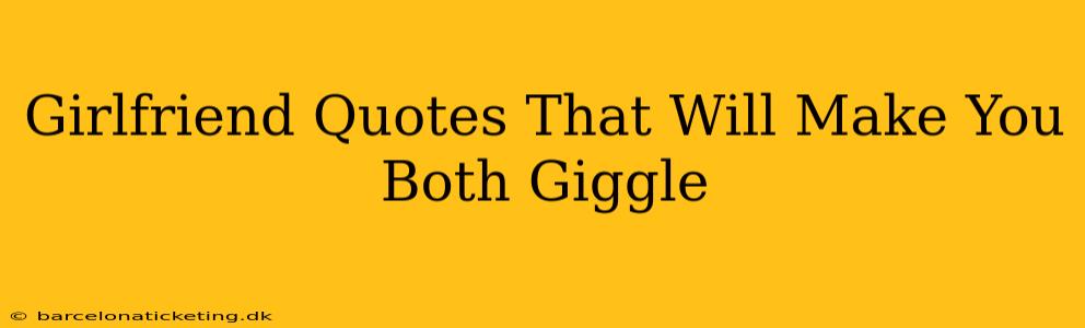 Girlfriend Quotes That Will Make You Both Giggle