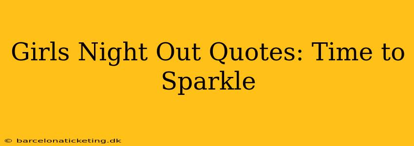 Girls Night Out Quotes: Time to Sparkle