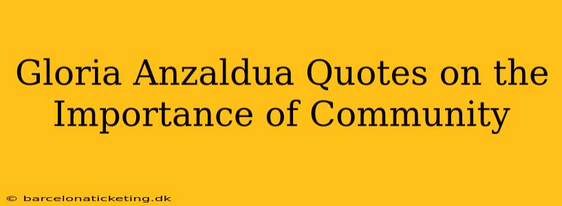Gloria Anzaldua Quotes on the Importance of Community