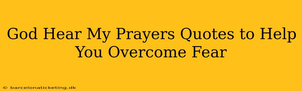 God Hear My Prayers Quotes to Help You Overcome Fear