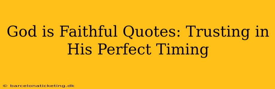 God is Faithful Quotes: Trusting in His Perfect Timing