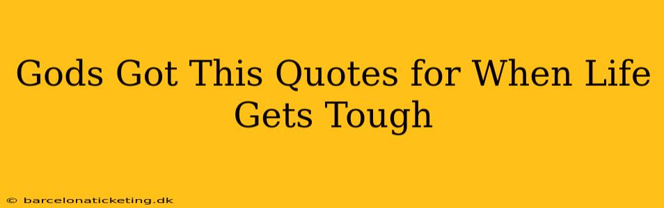 Gods Got This Quotes for When Life Gets Tough