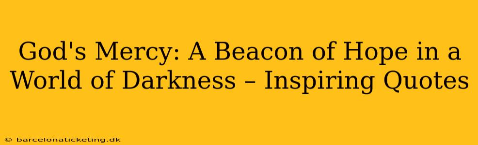 God's Mercy: A Beacon of Hope in a World of Darkness – Inspiring Quotes