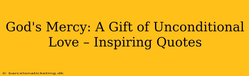 God's Mercy: A Gift of Unconditional Love – Inspiring Quotes