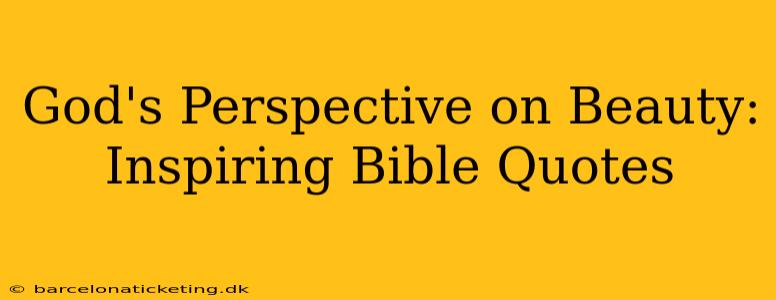 God's Perspective on Beauty: Inspiring Bible Quotes